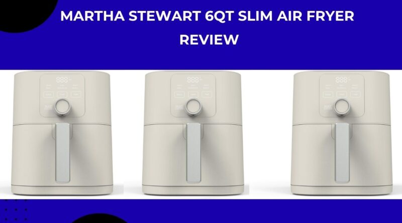Martha Stewart 6QT Slim Air Fryer Reviews